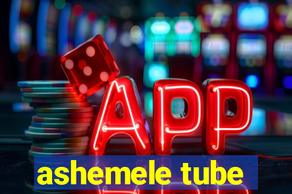 ashemele tube